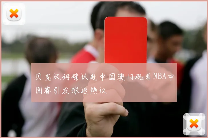 贝克汉姆确认赴中国澳门观看NBA中国赛引发球迷热议